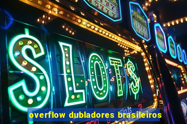 overflow dubladores brasileiros